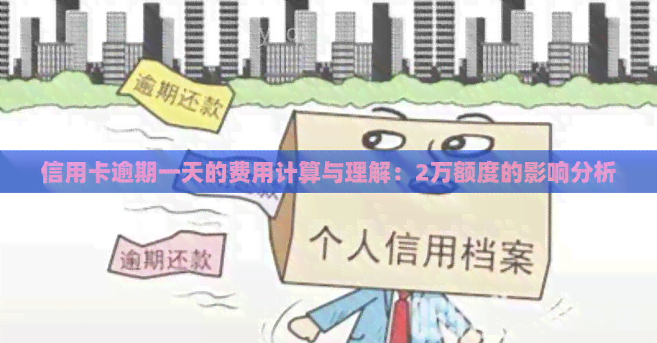 信用卡逾期一天的费用计算与理解：2万额度的影响分析