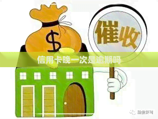 信用卡晚一次是逾期吗