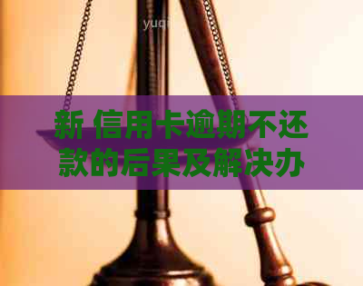 新 信用卡逾期不还款的后果及解决办法，会不会被公安局拘留？