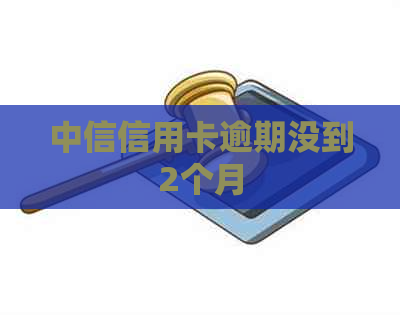 中信信用卡逾期没到2个月
