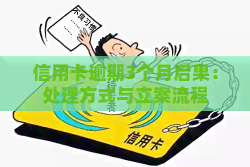 信用卡逾期3个月后果：处理方式与立案流程