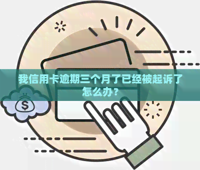 我信用卡逾期三个月了已经被起诉了怎么办？