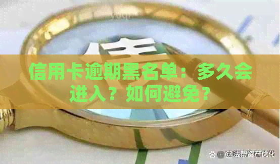 信用卡逾期黑名单：多久会进入？如何避免？