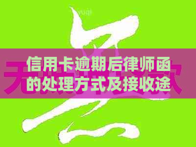 信用卡逾期后律师函的处理方式及接收途径：一份全面指南