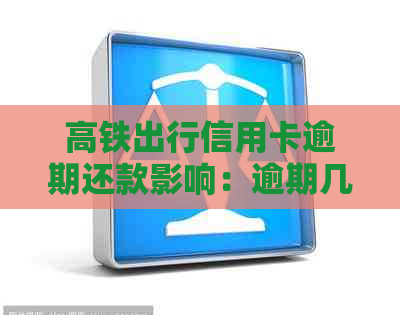 高铁出行信用卡逾期还款影响：逾期几天能否乘坐高铁？