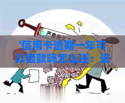 '信用卡逾期一年可以借款吗怎么还：逾期一年的信用卡还款与借款问题解答'