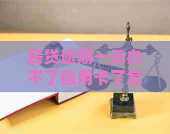 房贷逾期一天办不了信用卡了怎么办？房贷逾期一天会影响办信用卡吗？
