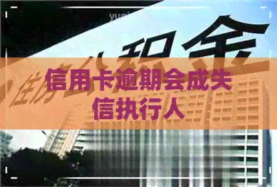 信用卡逾期会成失信执行人