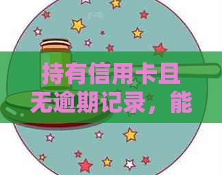 持有信用卡且无逾期记录，能否办理抵押贷款？