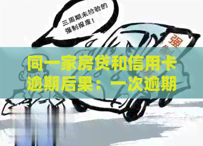 同一家房贷和信用卡逾期后果：一次逾期，两家银行都受影响