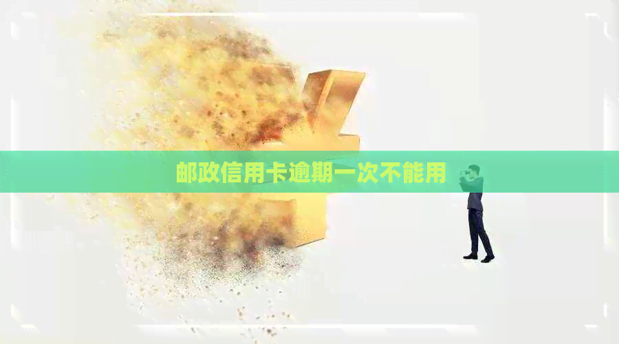 邮政信用卡逾期一次不能用