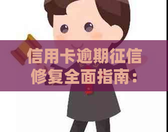 信用卡逾期修复全面指南：时间、方法与注意事项一应俱全！