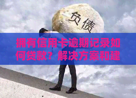 拥有信用卡逾期记录如何贷款？解决方案和建议一应俱全！