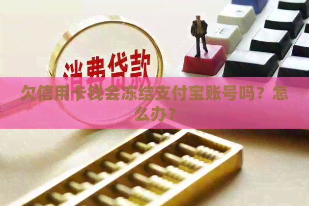 欠信用卡钱会冻结支付宝账号吗？怎么办？