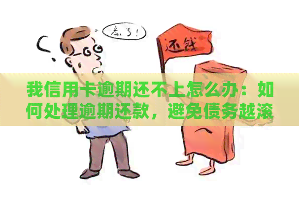 我信用卡逾期还不上怎么办：如何处理逾期还款，避免债务越滚越大？