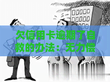欠信用卡逾期了自救的办法：无力偿还怎么办-欠信用卡逾期无力偿还该怎么办