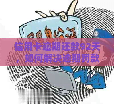 信用卡逾期还款92天，如何解决逾期罚款及利息问题？
