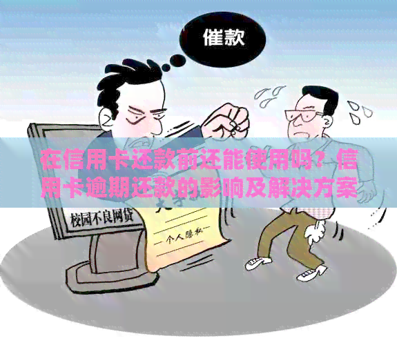 在信用卡还款前还能使用吗？信用卡逾期还款的影响及解决方案