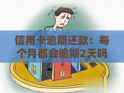 信用卡逾期还款：每个月都会逾期2天吗？如何避免逾期问题并改善信用记录？