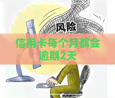 信用卡每个月都会逾期2天