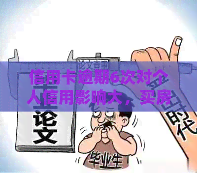 信用卡逾期6次对个人信用影响大，买房贷款困难怎么办？