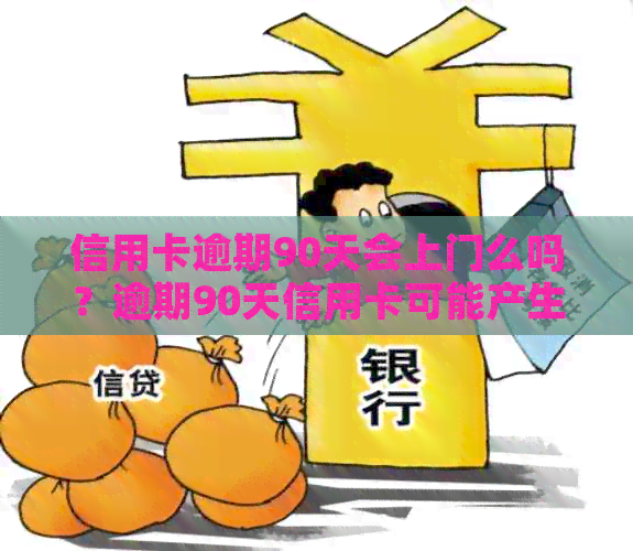 信用卡逾期90天会上门么吗？逾期90天信用卡可能产生的欠款种类及应对方法