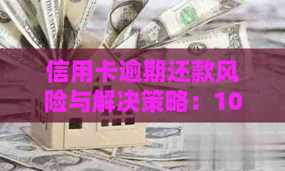 信用卡逾期还款风险与解决策略：10多万债务会引发刑事责任吗？