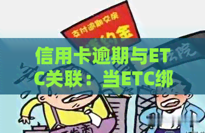 信用卡逾期与ETC关联：当ETC绑定信用卡逾期，是否还能使用以及如何处理？