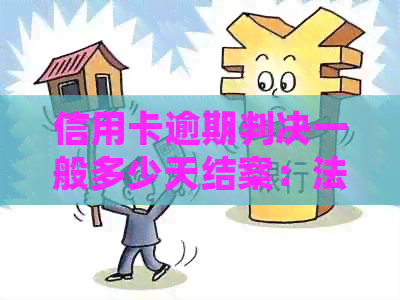 信用卡逾期判决一般多少天结案：法院对信用卡逾期判决的处理时长。