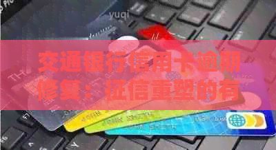 交通银行信用卡逾期修复：重塑的有效策略与实践