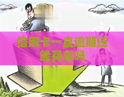 信用卡一直逾期还能买车吗