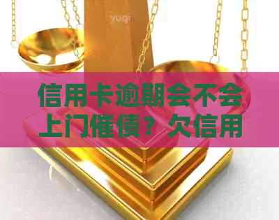 信用卡逾期会不会上门催债？欠信用卡会上门催债吗？