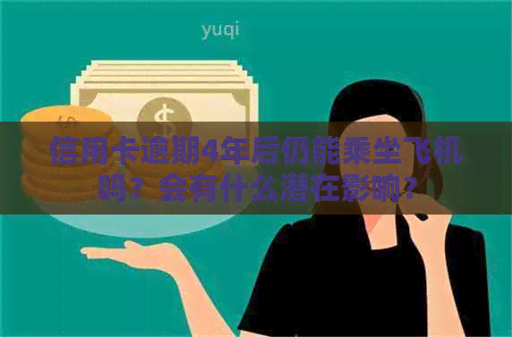 信用卡逾期4年后仍能乘坐飞机吗？会有什么潜在影响？