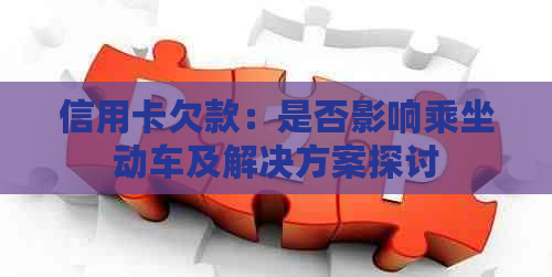 信用卡欠款：是否影响乘坐动车及解决方案探讨
