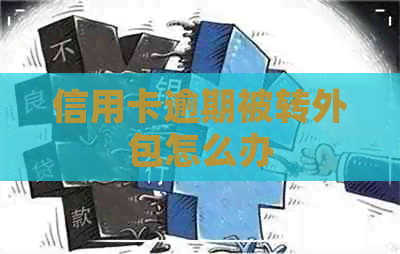 信用卡逾期被转外包怎么办