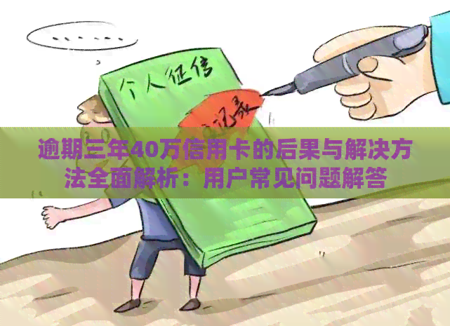 逾期三年40万信用卡的后果与解决方法全面解析：用户常见问题解答