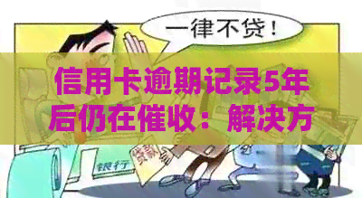 信用卡逾期记录5年后仍在：解决方法与疑问解答