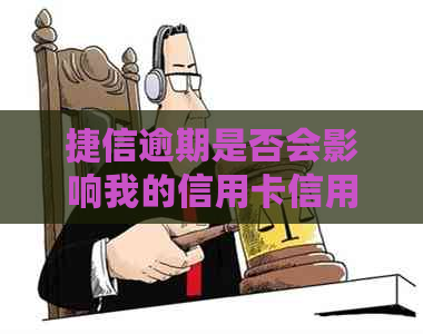 捷信逾期是否会影响我的信用卡信用及其它相关问题解答