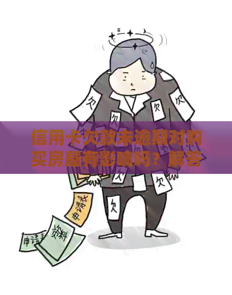 信用卡欠款未逾期对购买房屋有影响吗？解答购房者关心的问题