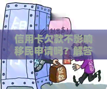 信用卡欠款不影响移民申请吗？解答关于信用记录与移民申请的关系