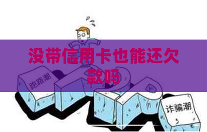 没带信用卡也能还欠款吗