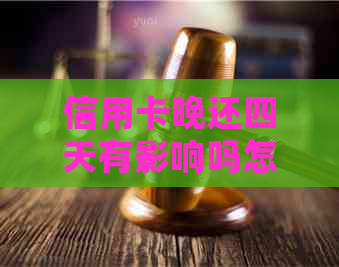 信用卡晚还四天有影响吗怎么办如何处理忘记还款的情况