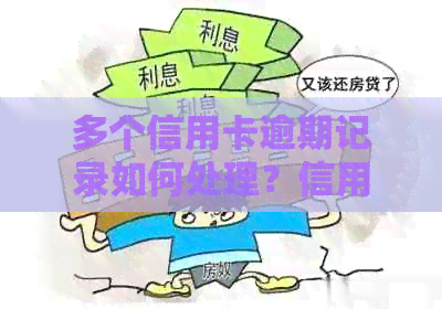 多个信用卡逾期记录如何处理？信用修复全攻略，解决您的后顾之忧！
