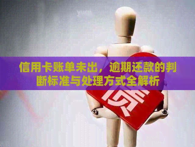 信用卡账单未出，逾期还款的判断标准与处理方式全解析