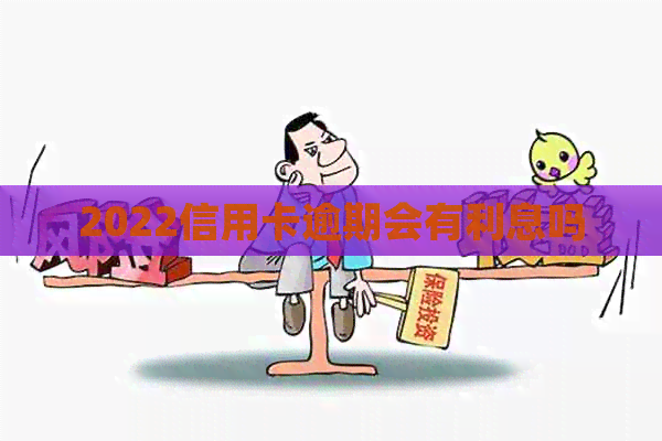 2022信用卡逾期会有利息吗