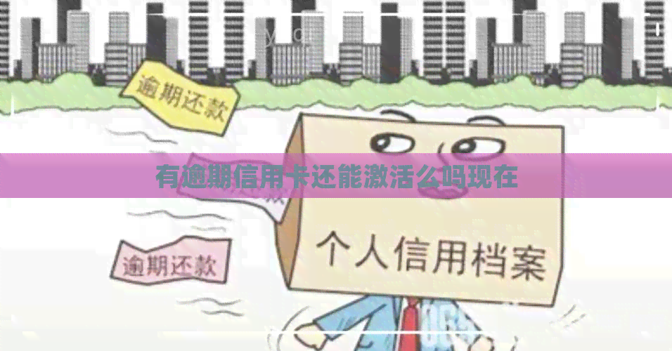 有逾期信用卡还能激活么吗现在