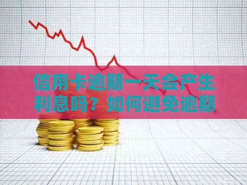 信用卡逾期一天会产生利息吗？如何避免逾期产生的额外费用和影响？