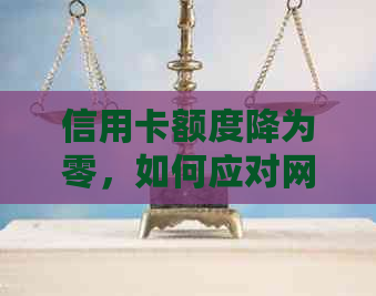 信用卡额度降为零，如何应对网贷逾期问题？