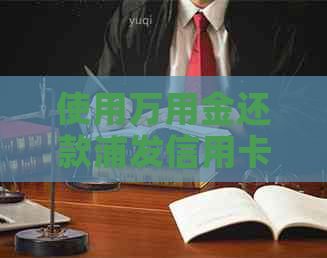 使用万用金还款浦发信用卡：安全、直接还是逾期的陷阱？