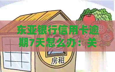 东亚银行信用卡逾期7天怎么办：关于逾期还款的处理方式和可能的后果。
